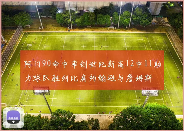 阿门90命中率创世纪新高12中11助力球队胜利比肩约翰逊与詹姆斯