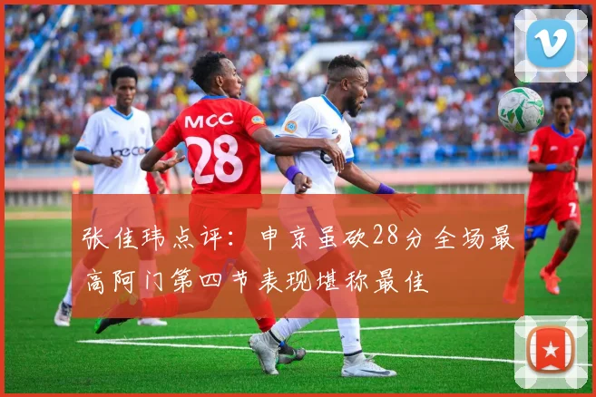 张佳玮点评：申京虽砍28分全场最高阿门第四节表现堪称最佳