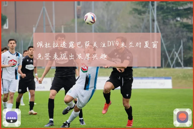 佩杜拉透露巴萨关注DV9米兰对夏窗免签表现出浓厚兴趣